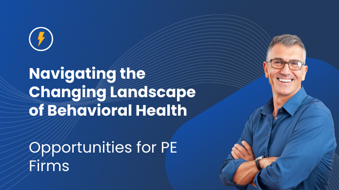 Navigating the Changing Landscape of Behavioral Health Opportunities for PE Firms